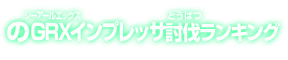 のGRXインプレッサ討伐ランキング