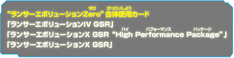 &Prime;ランサーエボリューションZero&Prime;合体使用カード 「ランサーエボリューションIV GSR」 「ランサーエボリューションX GSR &Prime;High Performance Package&Prime;」「ランサーエボリューションX GSR」