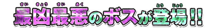 最凶最悪のボスが登場！！