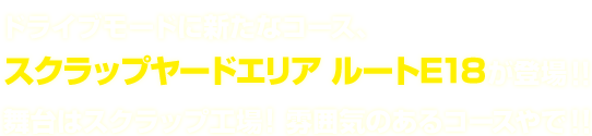 ドライブモードに新たなコース、スクラップヤードエリア ルートE18が登場！！舞台はスクラップ工場！雰囲気のあるコースやで！！