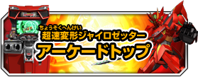 超速変形ジャイロゼッター　アーケードトップ
